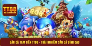 Bắn cá tam tiên TT88 – trải nghiệm săn cá đỉnh cao