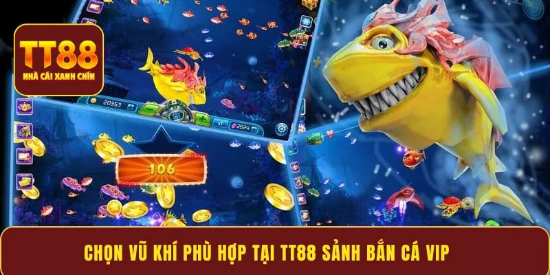 Chọn vũ khí phù hợp tại  TT88 sảnh bắn cá VIP