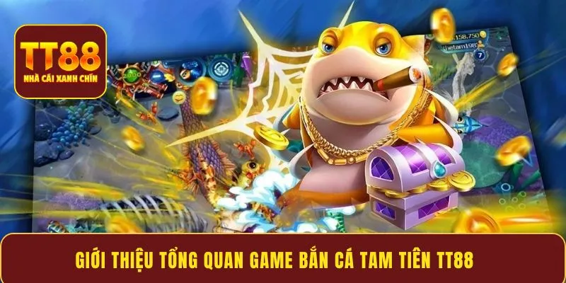 Giới thiệu tổng quan game bắn cá tam tiên TT88