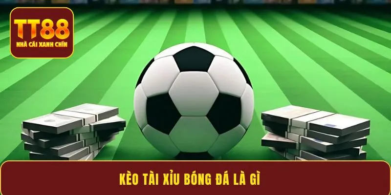 Kèo tài xỉu bóng đá là gì?